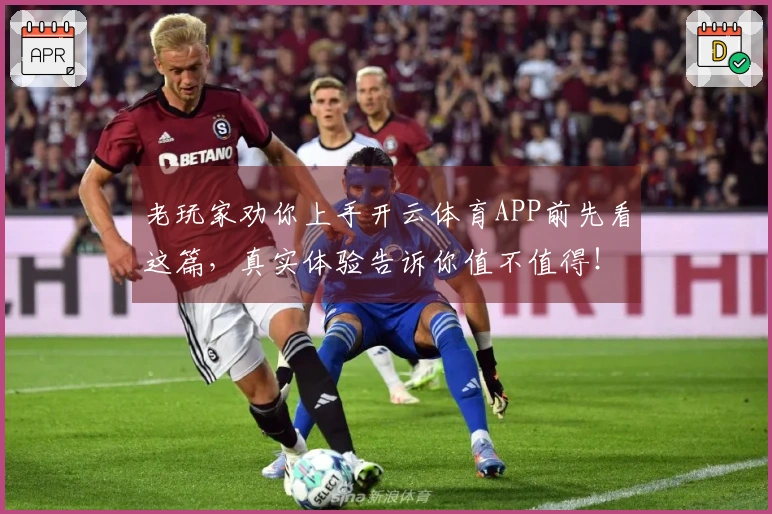 老玩家劝你上手开云体育APP前先看这篇，真实体验告诉你值不值得！